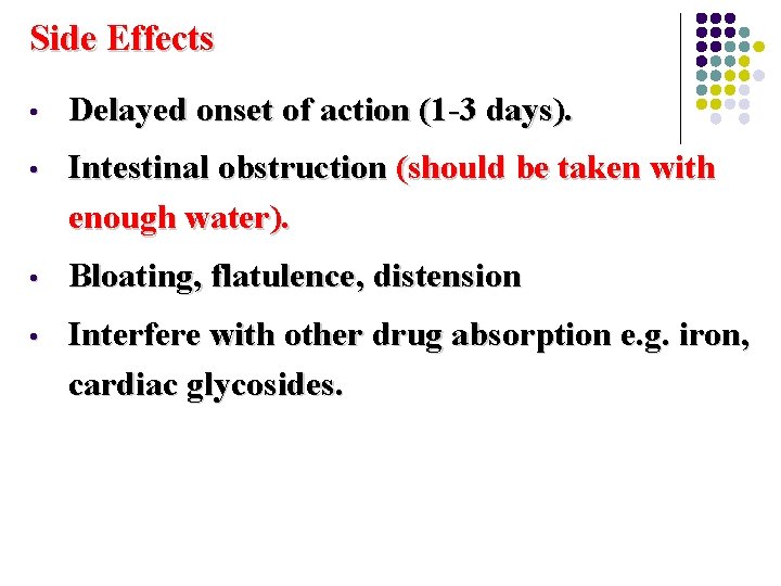 Side Effects • Delayed onset of action (1 -3 days). • Intestinal obstruction (should