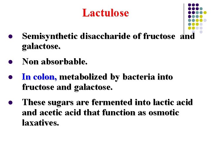 Lactulose l Semisynthetic disaccharide of fructose and galactose. l Non absorbable. l In colon,