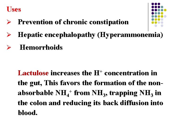 Uses Ø Prevention of chronic constipation Ø Hepatic encephalopathy (Hyperammonemia) Ø Hemorrhoids Lactulose increases