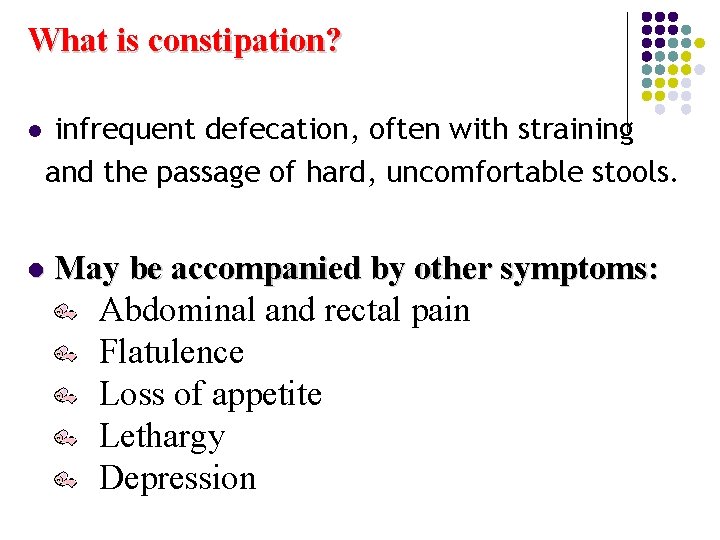 What is constipation? l infrequent defecation, often with straining and the passage of hard,
