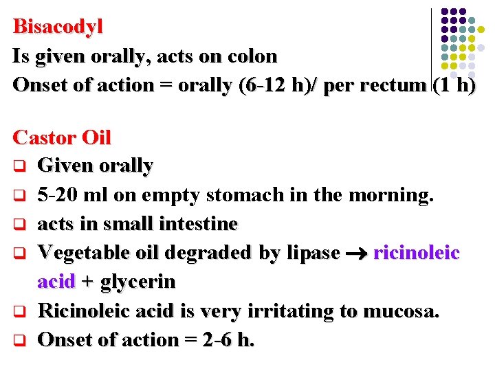 Bisacodyl Is given orally, acts on colon Onset of action = orally (6 -12