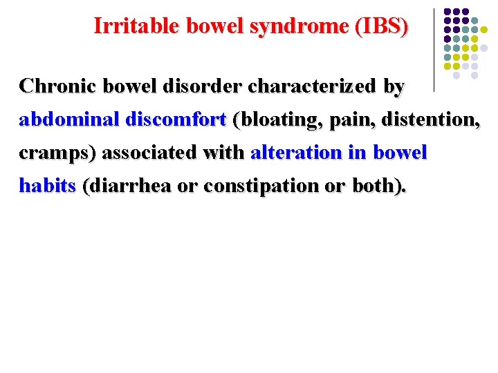 Irritable bowel syndrome (IBS) Chronic bowel disorder characterized by abdominal discomfort (bloating, pain, distention,