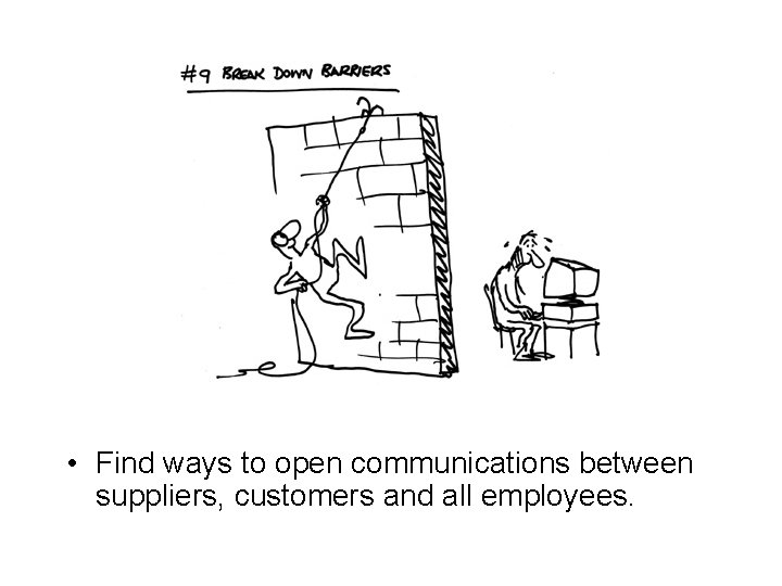  • Find ways to open communications between suppliers, customers and all employees. 