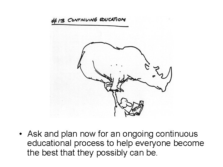  • Ask and plan now for an ongoing continuous educational process to help