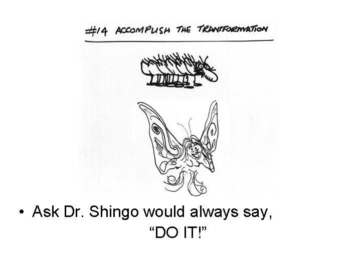  • Ask Dr. Shingo would always say, “DO IT!” 