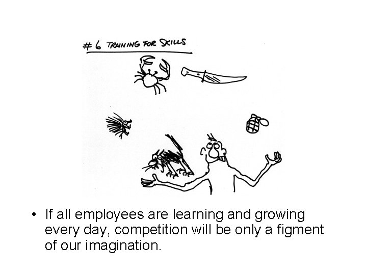  • If all employees are learning and growing every day, competition will be