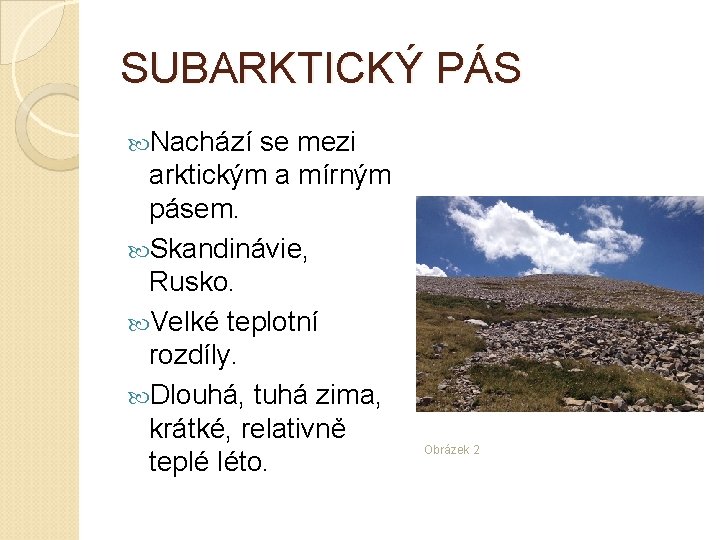 SUBARKTICKÝ PÁS Nachází se mezi arktickým a mírným pásem. Skandinávie, Rusko. Velké teplotní rozdíly.