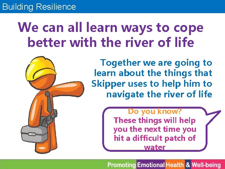 Building Resilience We can all learn ways to cope better with the river of