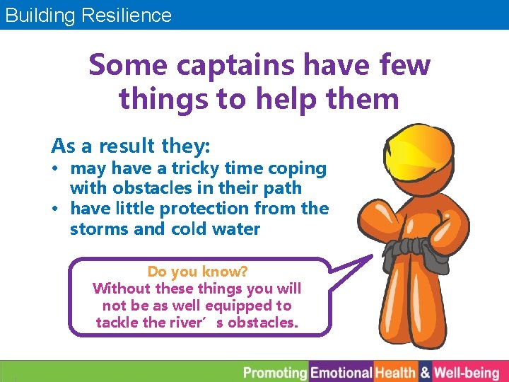 Building Resilience Some captains have few things to help them As a result they: