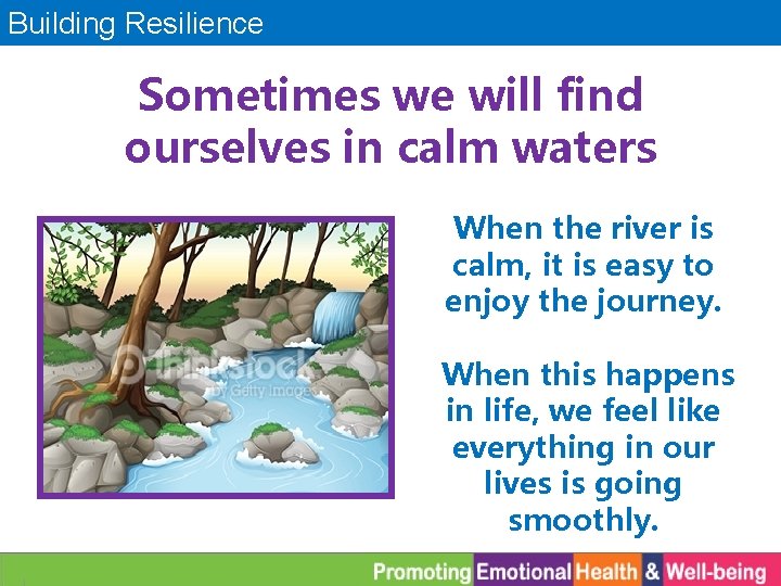 Building Resilience Sometimes we will find ourselves in calm waters When the river is