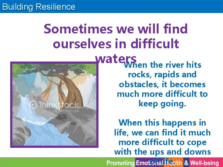 Building Resilience Sometimes we will find ourselves in difficult waters When the river hits