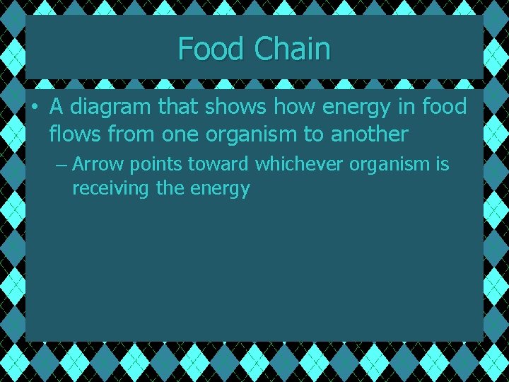 Food Chain • A diagram that shows how energy in food flows from one