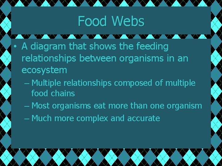 Food Webs • A diagram that shows the feeding relationships between organisms in an