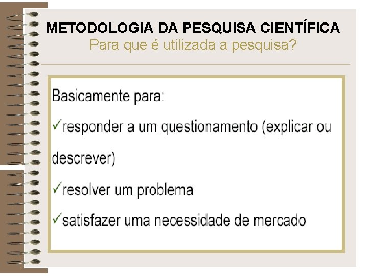 METODOLOGIA DA PESQUISA CIENTÍFICA Para que é utilizada a pesquisa? 