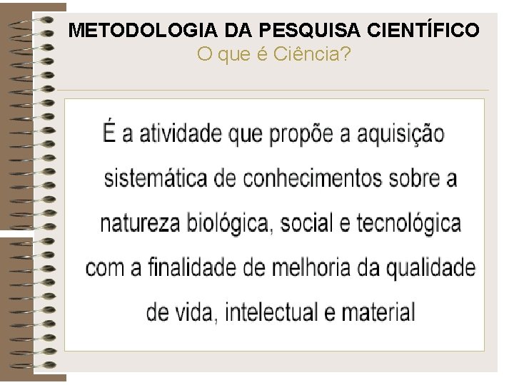 METODOLOGIA DA PESQUISA CIENTÍFICO O que é Ciência? 