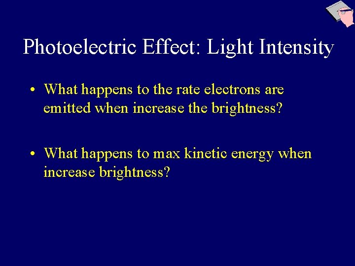 Photoelectric Effect: Light Intensity • What happens to the rate electrons are emitted when