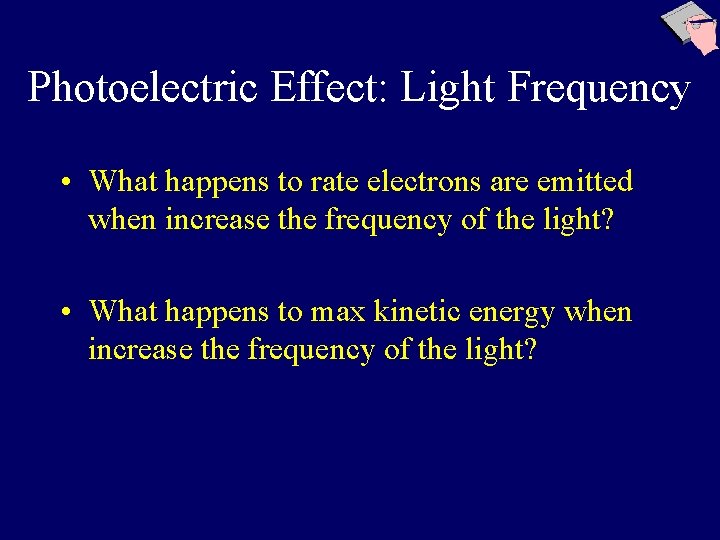 Photoelectric Effect: Light Frequency • What happens to rate electrons are emitted when increase