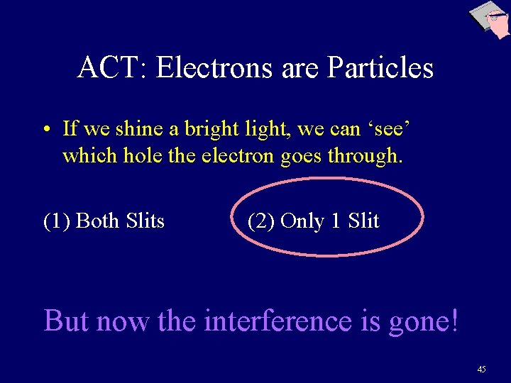 ACT: Electrons are Particles • If we shine a bright light, we can ‘see’