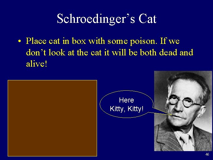 Schroedinger’s Cat • Place cat in box with some poison. If we don’t look