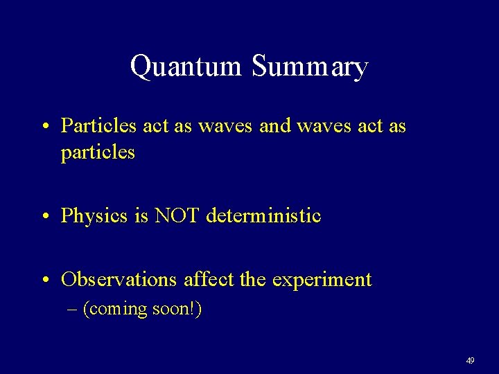 Quantum Summary • Particles act as waves and waves act as particles • Physics