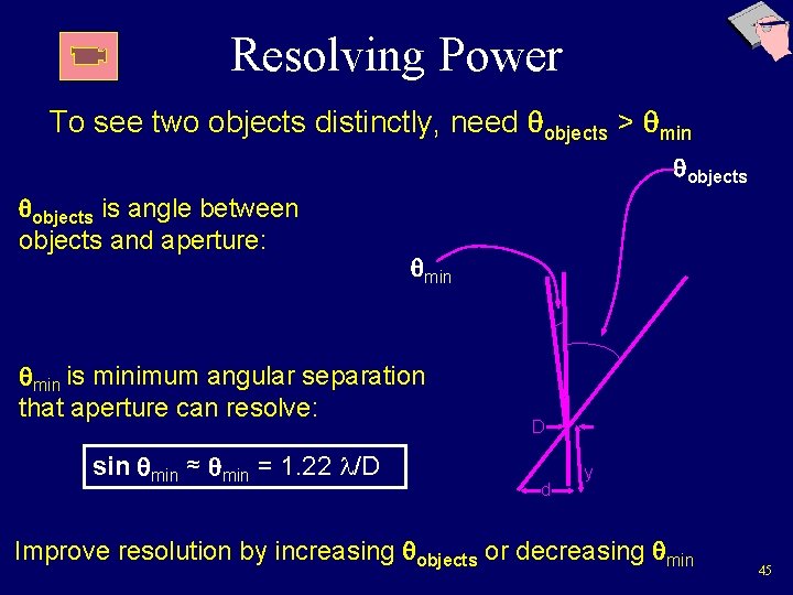 Resolving Power To see two objects distinctly, need qobjects > qmin qobjects is angle