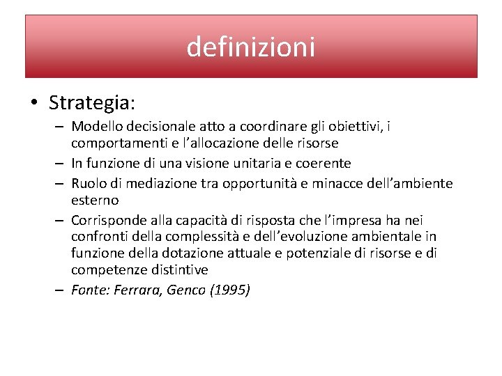 definizioni • Strategia: – Modello decisionale atto a coordinare gli obiettivi, i comportamenti e