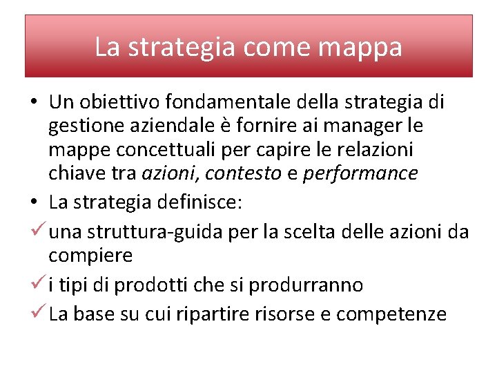 La strategia come mappa • Un obiettivo fondamentale della strategia di gestione aziendale è