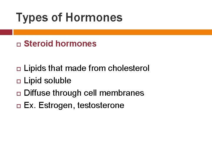 Types of Hormones Steroid hormones Lipids that made from cholesterol Lipid soluble Diffuse through