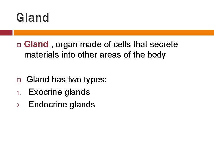 Gland 1. 2. Gland , organ made of cells that secrete materials into other