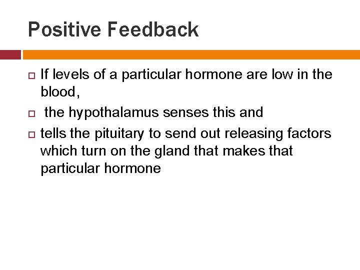 Positive Feedback If levels of a particular hormone are low in the blood, the