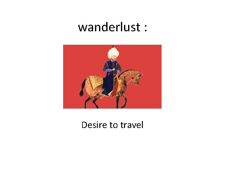 wanderlust : Desire to travel 