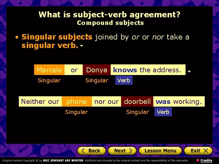 What is subject-verb agreement? Compound subjects • Singular subjects joined by or or nor