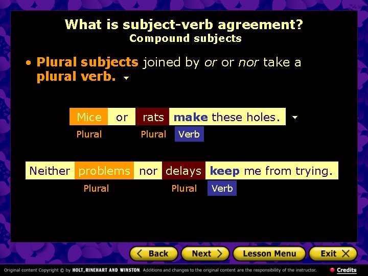 What is subject-verb agreement? Compound subjects • Plural subjects joined by or or nor