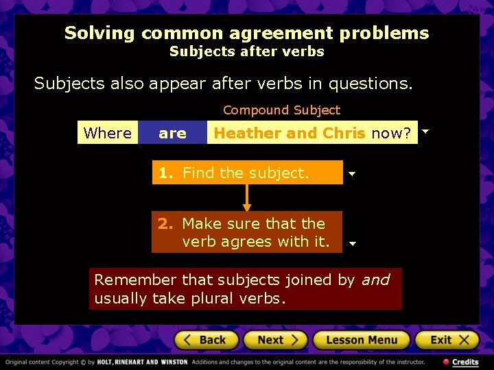 Solving common agreement problems Subjects after verbs Subjects also appear after verbs in questions.