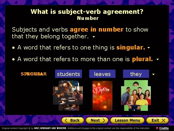 What is subject-verb agreement? Number Subjects and verbs agree in number to show that