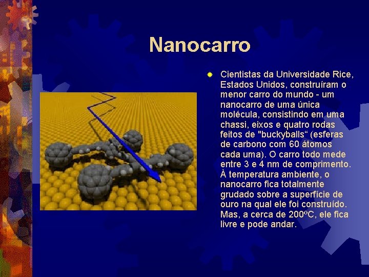 Nanocarro ® Cientistas da Universidade Rice, Estados Unidos, construíram o menor carro do mundo