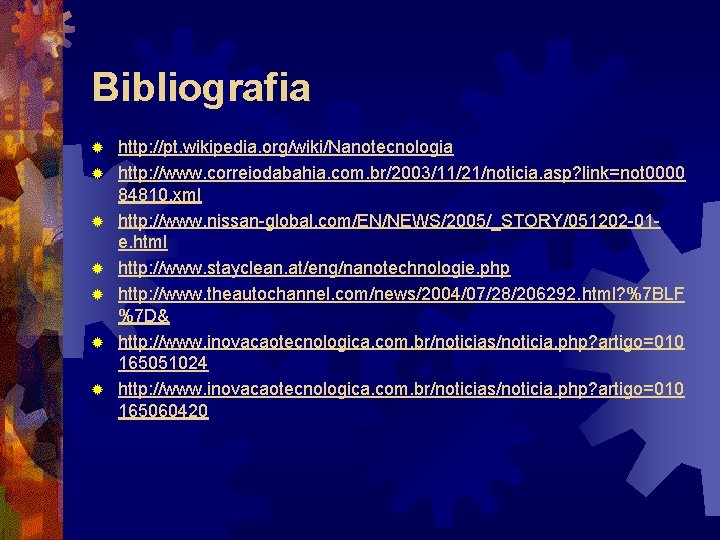 Bibliografia ® ® ® ® http: //pt. wikipedia. org/wiki/Nanotecnologia http: //www. correiodabahia. com. br/2003/11/21/noticia.