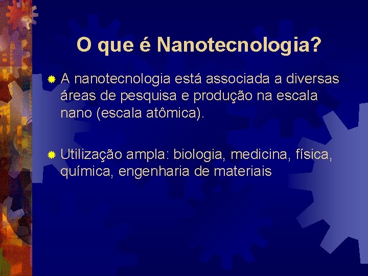 O que é Nanotecnologia? ®A nanotecnologia está associada a diversas áreas de pesquisa e