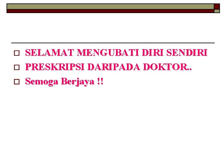 o o o SELAMAT MENGUBATI DIRI SENDIRI PRESKRIPSI DARIPADA DOKTOR. . Semoga Berjaya !!