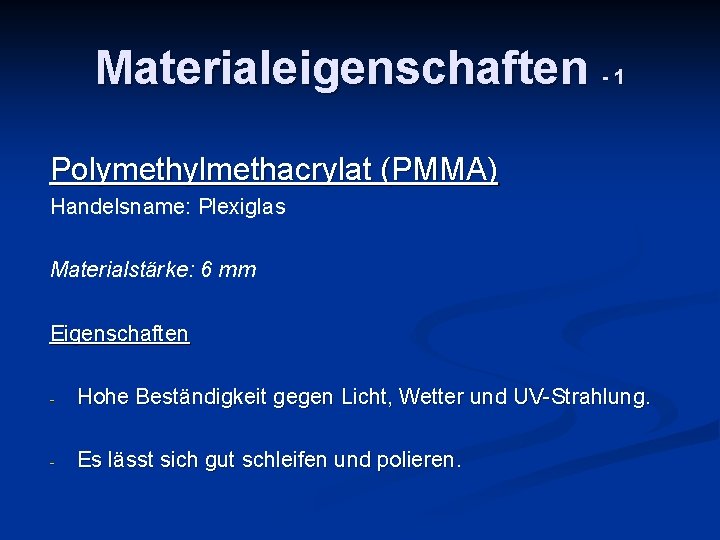 Materialeigenschaften - 1 Polymethylmethacrylat (PMMA) Handelsname: Plexiglas Materialstärke: 6 mm Eigenschaften - Hohe Beständigkeit