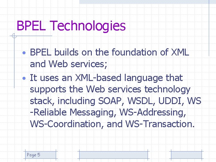 BPEL Technologies • BPEL builds on the foundation of XML and Web services; •