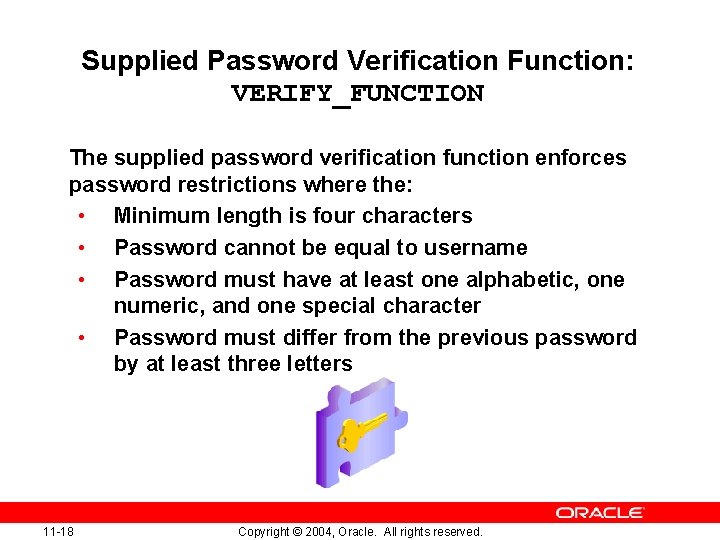Supplied Password Verification Function: VERIFY_FUNCTION The supplied password verification function enforces password restrictions where
