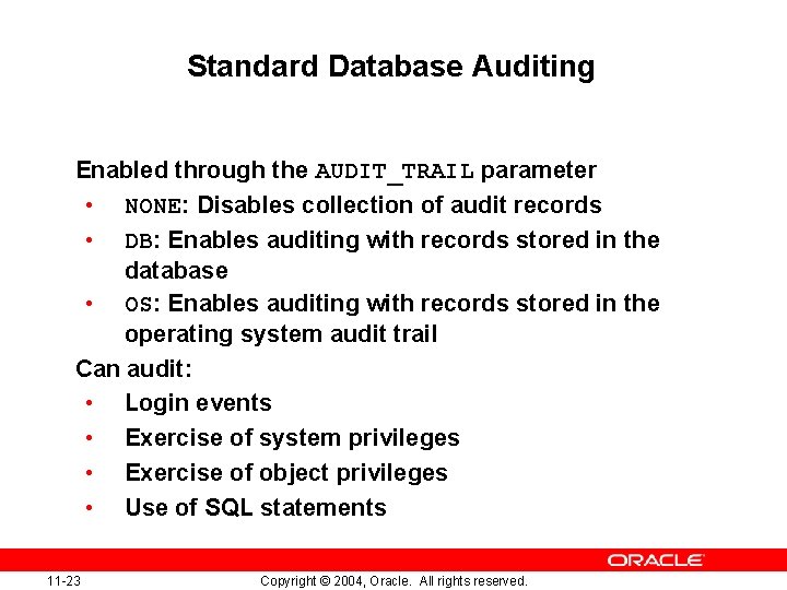 Standard Database Auditing Enabled through the AUDIT_TRAIL parameter • NONE: Disables collection of audit