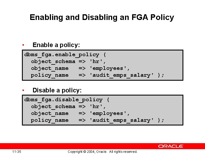 Enabling and Disabling an FGA Policy • Enable a policy: dbms_fga. enable_policy ( object_schema