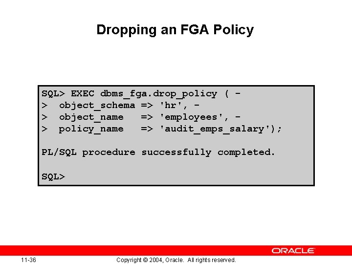 Dropping an FGA Policy SQL> EXEC dbms_fga. drop_policy ( > object_schema => 'hr', >