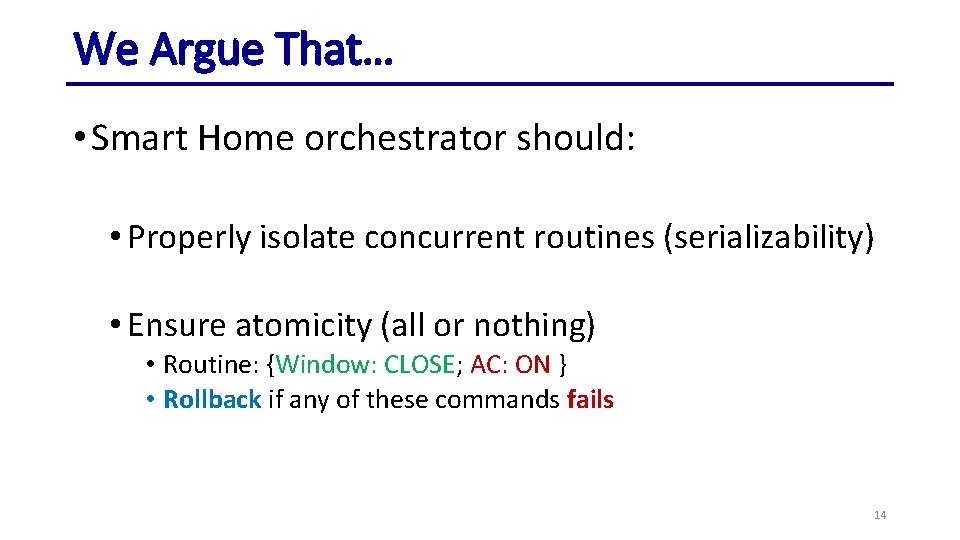 We Argue That… • Smart Home orchestrator should: • Properly isolate concurrent routines (serializability)