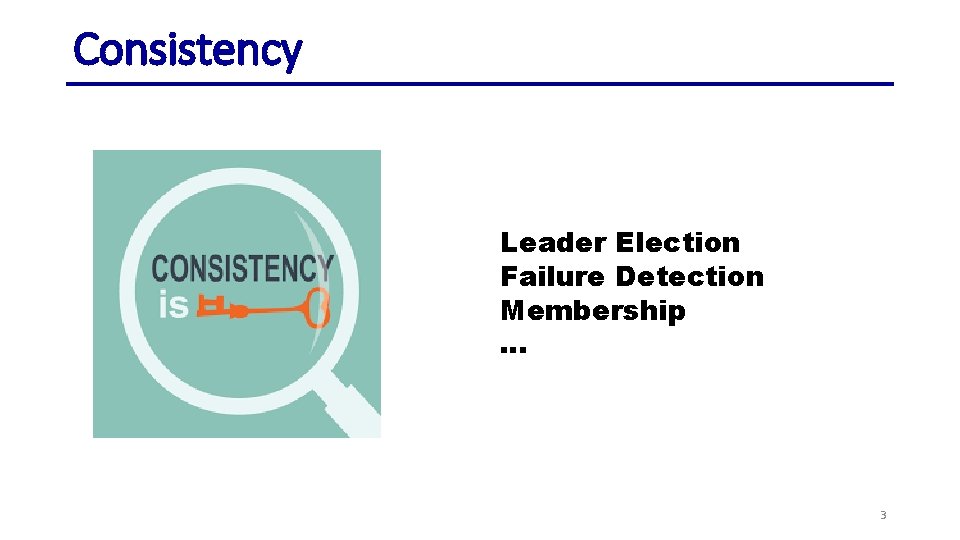 Consistency Leader Election Failure Detection Membership … 3 