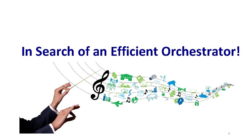 In Search of an Efficient Orchestrator! 6 