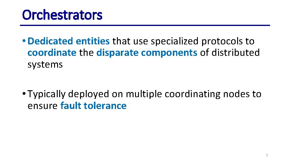 Orchestrators • Dedicated entities that use specialized protocols to coordinate the disparate components of