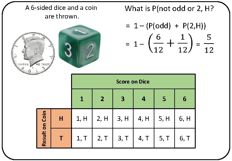 What is P(not odd or 2, H? A 6 -sided dice and a coin